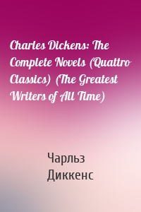 Charles Dickens: The Complete Novels (Quattro Classics) (The Greatest Writers of All Time)