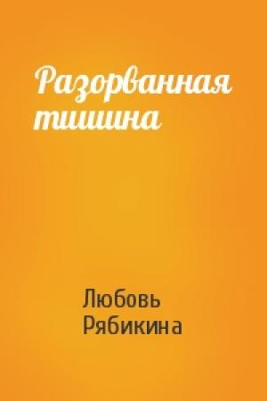 Обложка книги «Разорванная тишина» — Любовь Рябикина