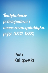 Radykałowie polistopadowi i nowoczesna galaktyka pojęć (1832–1888)