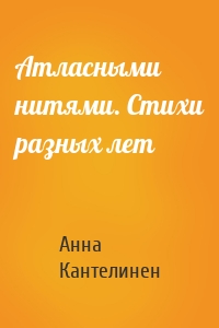 Атласными нитями. Стихи разных лет