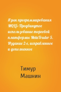 Язык программирования MQL5: Продвинутое использование торговой платформы MetaTrader 5. Издание 2-е, исправленное и дополненное
