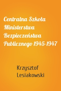 Centralna Szkoła Ministerstwa Bezpieczeństwa Publicznego 1945-1947