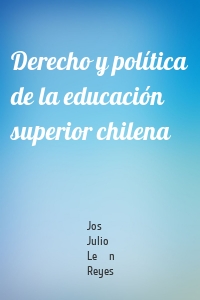 Derecho y política de la educación superior chilena