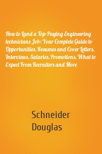 How to Land a Top-Paying Engineering technicians Job: Your Complete Guide to Opportunities, Resumes and Cover Letters, Interviews, Salaries, Promotions, What to Expect From Recruiters and More