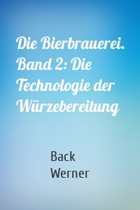 Die Bierbrauerei. Band 2: Die Technologie der Würzebereitung