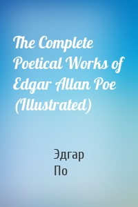 The Complete Poetical Works of Edgar Allan Poe (Illustrated)