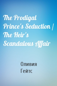 The Prodigal Prince's Seduction / The Heir's Scandalous Affair
