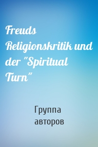Freuds Religionskritik und der "Spiritual Turn"