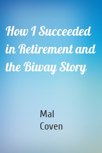 How I Succeeded in Retirement and the Biway Story