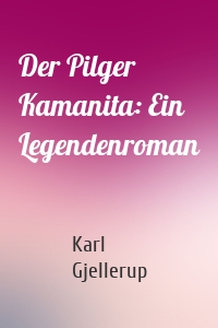 Der Pilger Kamanita: Ein Legendenroman