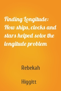 Finding Longitude: How ships, clocks and stars helped solve the longitude problem