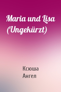 Maria und Lisa (Ungekürzt)