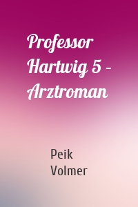 Professor Hartwig 5 – Arztroman