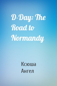 D-Day: The Road to Normandy