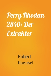 Perry Rhodan 2840: Der Extraktor