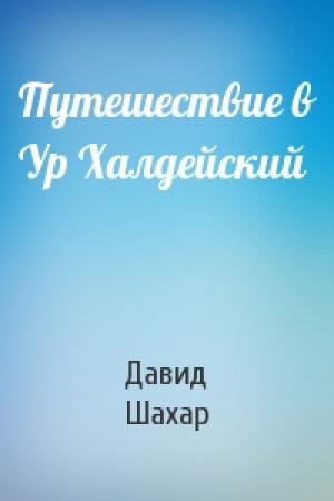 Обложка книги «Путешествие в Ур Халдейский» — Давид Шахар