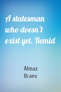 A statesman who doesn’t exist yet. Remid