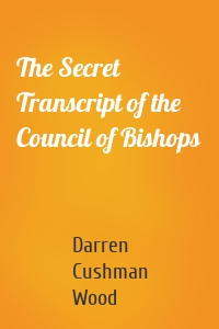 The Secret Transcript of the Council of Bishops