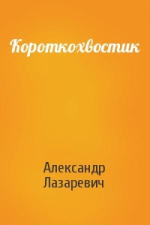 Обложка книги «Короткохвостик» — Александр Лазаревич