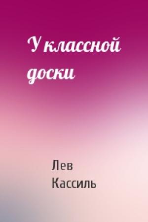 Обложка книги «У классной доски» — Лев Кассиль