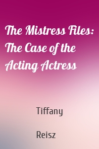 The Mistress Files: The Case of the Acting Actress