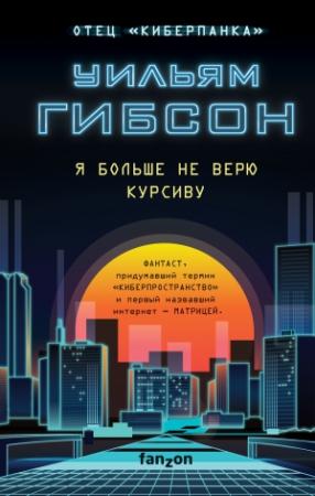 Обложка книги «Я больше не верю курсиву» — Уильям Гибсон