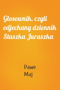 Głosownik, czyli odjechany dziennik Staszka Juraszka