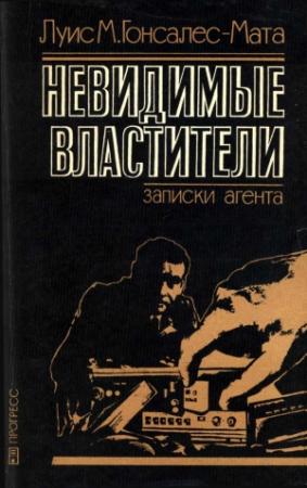 Обложка книги «Невидимые властители. Записки агента» — Луис Гонсалес-Мата