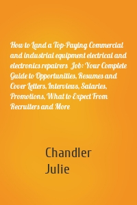 How to Land a Top-Paying Commercial and industrial equipment electrical and electronics repairers  Job: Your Complete Guide to Opportunities, Resumes and Cover Letters, Interviews, Salaries, Promotions, What to Expect From Recruiters and More