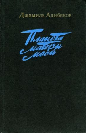 Обложка книги «Планета матери моей» — Джамиль Алибеков