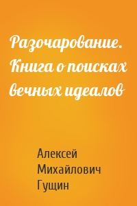 Разочарование. Книга о поисках вечных идеалов