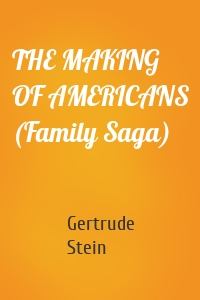 THE MAKING OF AMERICANS (Family Saga)