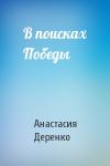 Анастасия Деренко - В поисках Победы