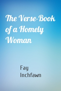The Verse-Book of a Homely Woman
