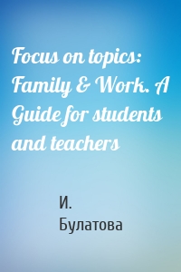 Focus on topics: Family & Work. A Guide for students and teachers