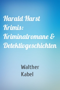 Harald Harst Krimis: Kriminalromane & Detektivgeschichten