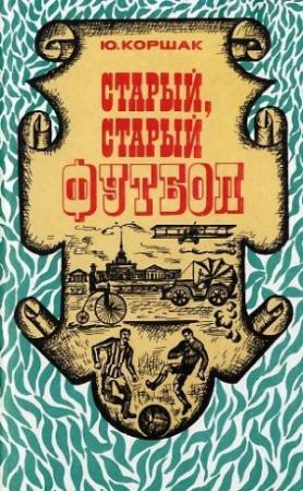 Обложка книги «Старый, старый футбол» — Юрий Коршак