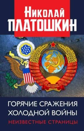 Обложка книги «Горячие сражения Холодной войны. Неизвестные страницы» — Николай Платошкин