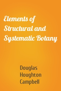 Elements of Structural and Systematic Botany