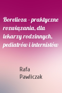 Borelioza - praktyczne rozwiązania, dla lekarzy rodzinnych, pediatrów i internistów