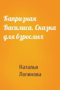 Капризная Василиса. Сказка для взрослых