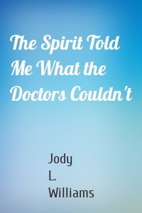 The Spirit Told Me What the Doctors Couldn't