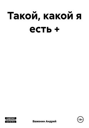 Обложка книги «Такой, какой я есть +» — Андрей Важенин