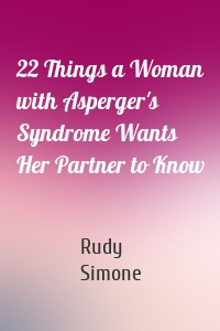 22 Things a Woman with Asperger's Syndrome Wants Her Partner to Know