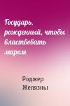 Роджер Желязны - Государь, рожденный, чтобы властвовать миром