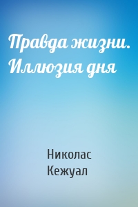 Правда жизни. Иллюзия дня