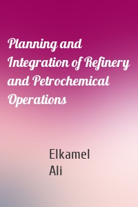 Planning and Integration of Refinery and Petrochemical Operations