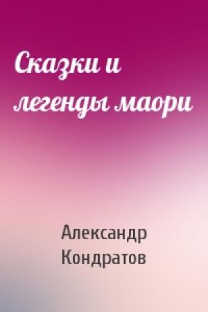 Обложка книги «Сказки и легенды маори» — Александр Кондратов
