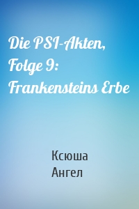 Die PSI-Akten, Folge 9: Frankensteins Erbe