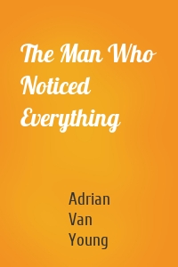 The Man Who Noticed Everything